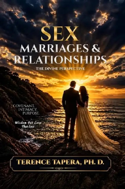 Sex, Marriages, and Relationships: The Divine Perspective by Terence Tapera