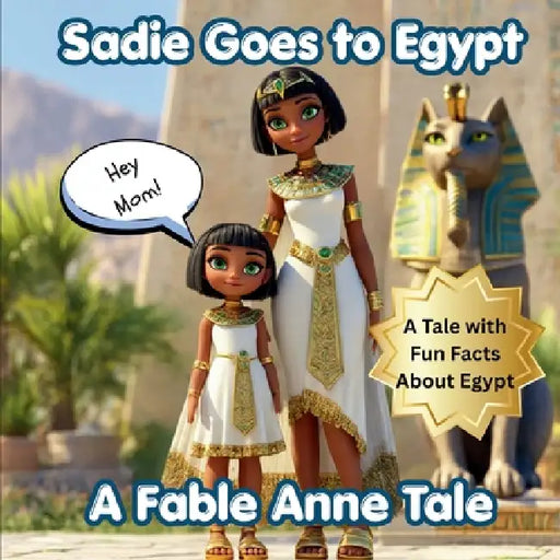 Hey Mom! Sadie Goes to Egypt by Fable Anne