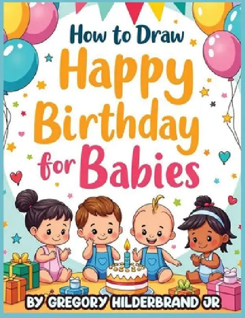How to Draw Happy Birthday for Babies by Jr. Hilderbrand Gregory