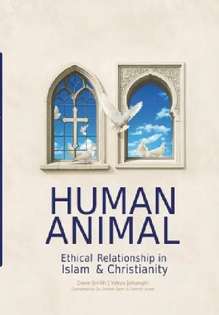 Human Animal: Ethical Relationship in Islam & Christianity by Yahya Jahangiri, Dave Smith