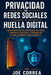 Privacidad en Redes Sociales y Huella Digital: Cómo Proteger Tu Presencia en Línea, Limitar el Rastreo y Controlar lo Que Internet Sabe Sobre Ti by Joe Correa