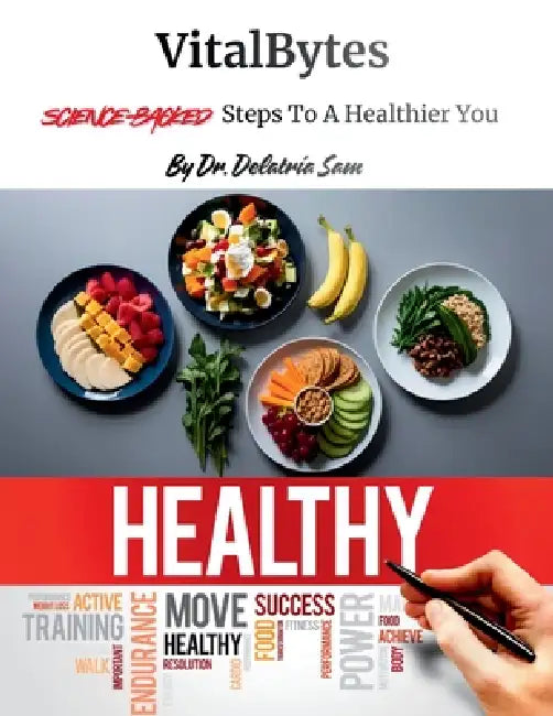 VitalBytes: SCIENCE-BACKED Steps To A Healthier You by Delatria Sam