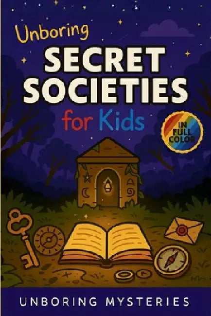 Unboring Secret Societies for Kids: Funny, Fascinating Guide to the Strangest True Secret Societies, Hidden Secrets, and Unexplained History by Unboring Mysteries