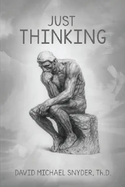 Just Thinking by David M. Snyder Th D.