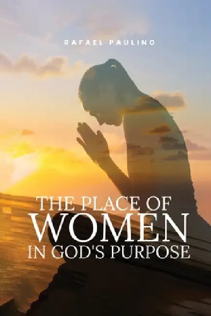The Place of Women in God's Purpose by Rafael Paulino