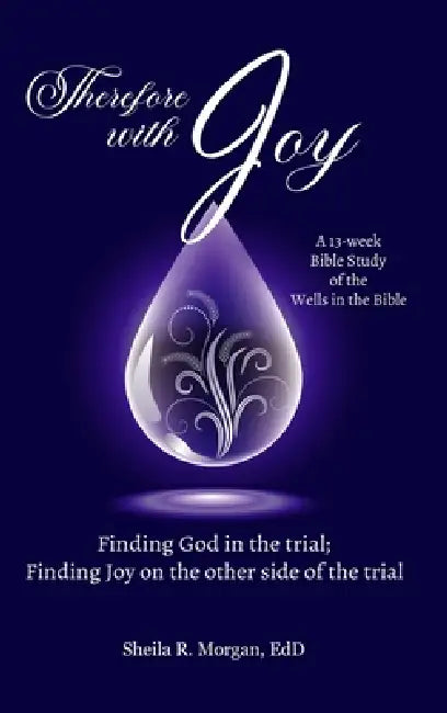 Therefore with Joy: Finding God in the trial; Finding Joy on the other side of the trial by Sheila R. Morgan
