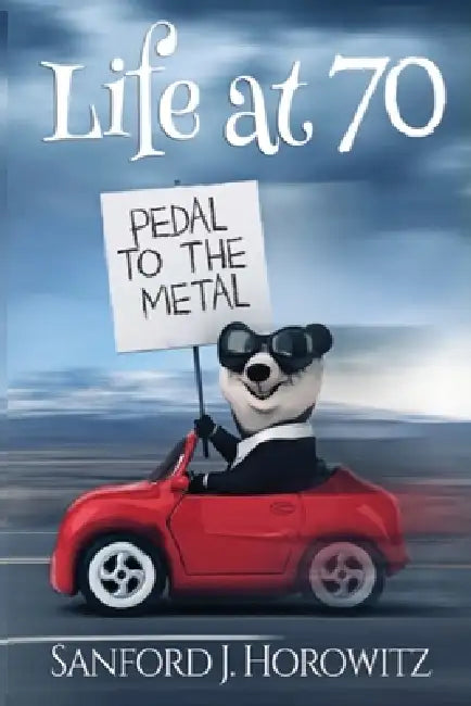 Life at 70: Pedal to the Metal by Sanford J. Horowitz