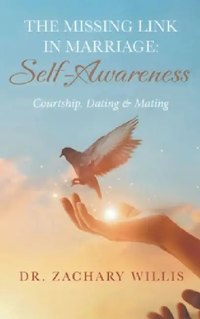 The Missing Link in Marriage: Self-Awareness: Courtship, Dating, & Mating by Zachary Willis