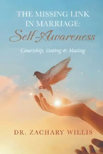 The Missing Link in Marriage: Self-Awareness: Courtship, Dating, & Mating by Zachary Willis