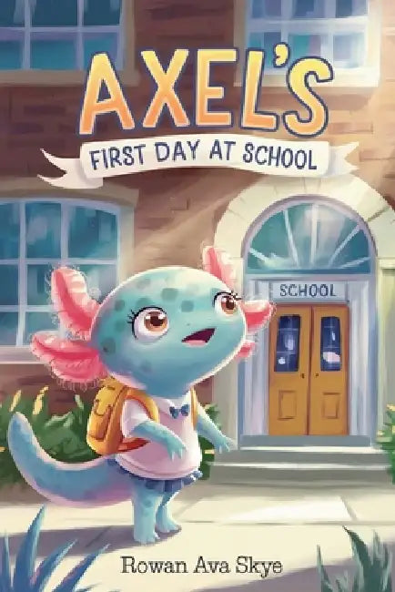 Axel's First Day at School by Rowan Ava Skye