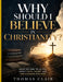 Why Should I Believe in Christianity?: What No One Tells You About Faith, Doubt, and the Evidence for God by Thomas Clair