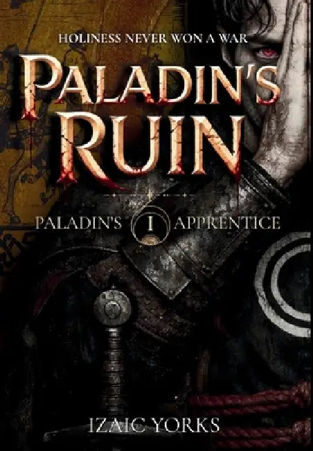 Paladin's Ruin: Grimdark Military Fantasy by Izaic Yorks