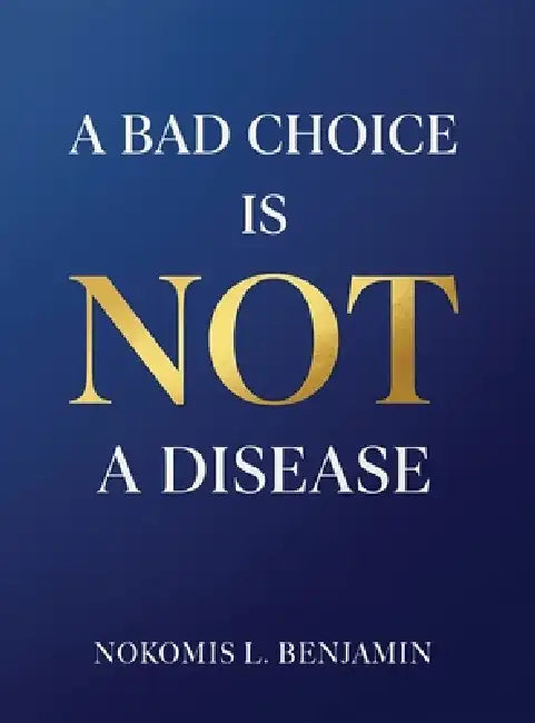 A Bad Choice is not a Disease by Nokomis L. Benjamin