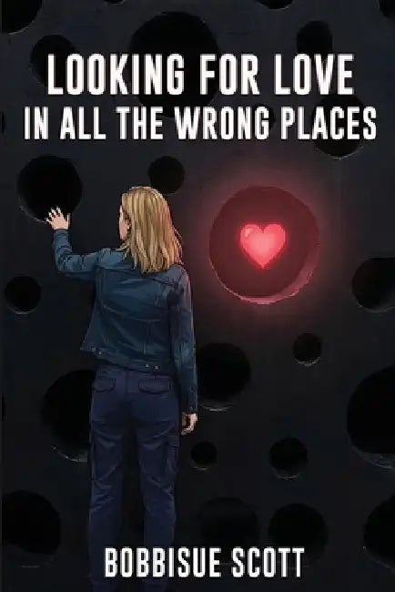Looking for Love in All the Wrong Places by Bobbisue Scott