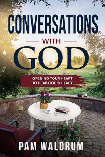 Conversations with God: Opening Your Heart to Hear God's Heart by Pam Waldrum, Cheri Y. Halvorson