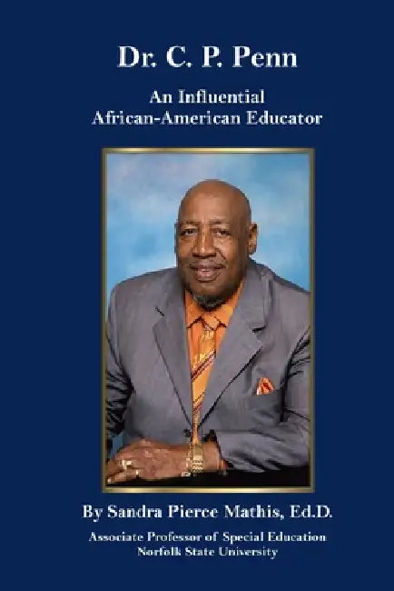 Dr. C. P. Penn An Influential African-American Educator by Edd Sandra Pierce Mathis
