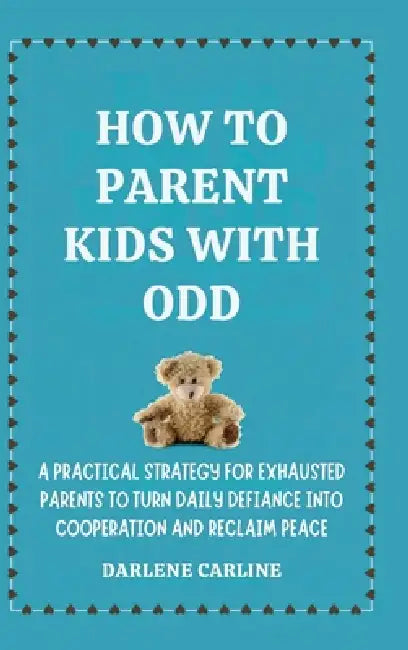 How to Parent Kids With ODD: A Practical Strategy for Exhausted Parents to Turn Daily Defiance Into Cooperation and Reclaim Peace by Darlene Carline