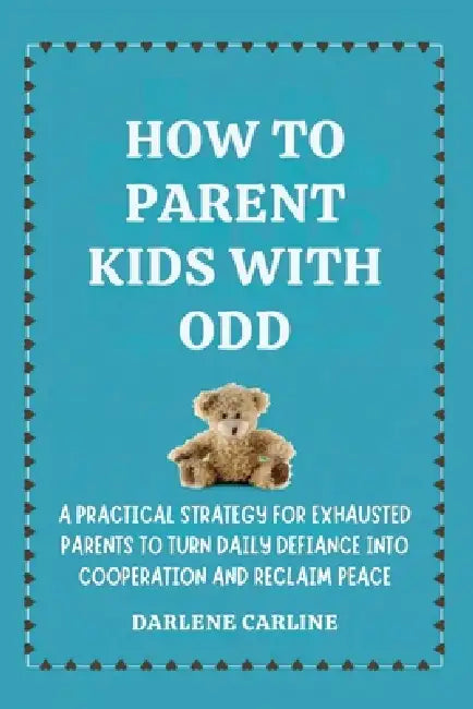 How to Parent Kids With ODD: A Practical Strategy for Exhausted Parents to Turn Daily Defiance Into Cooperation and Reclaim Peace by Darlene Carline