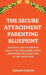 The Secure Attachment Parenting Blueprint: A Practical Guide for Parents of Ages 0-12 to Foster Lifelong Security and Emotional Intelligence Using the by Darlene Carline