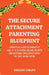 The Secure Attachment Parenting Blueprint: A Practical Guide for Parents of Ages 0-12 to Foster Lifelong Security and Emotional Intelligence Using the by Darlene Carline