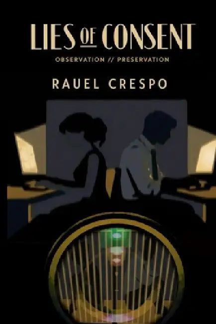 Lies of Consent: Observation//Preservation by Rauel Crespo, Rauel Crespo
