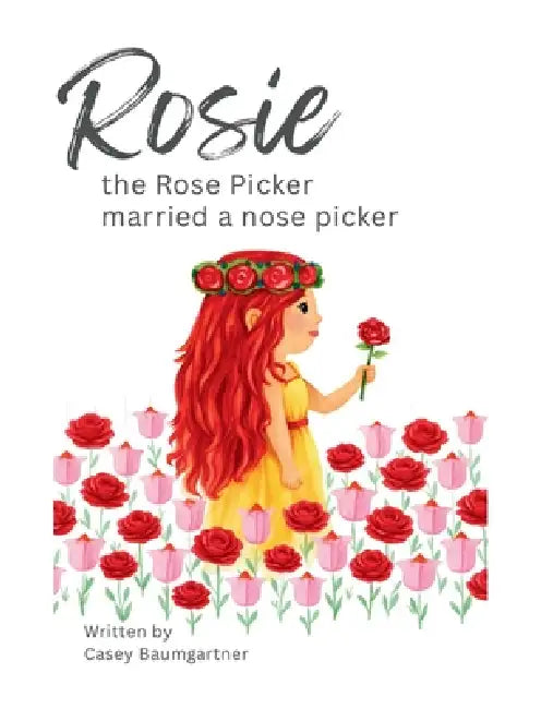 Rosie the Rose Picker Married a Nose Picker by Casey Baumgartner