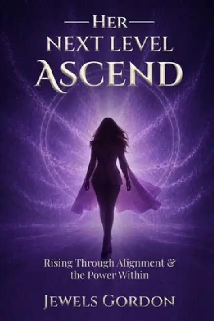 Her Next Level: ASCEND: Rising Through Alignment and the Power Within by Jewels Gordon