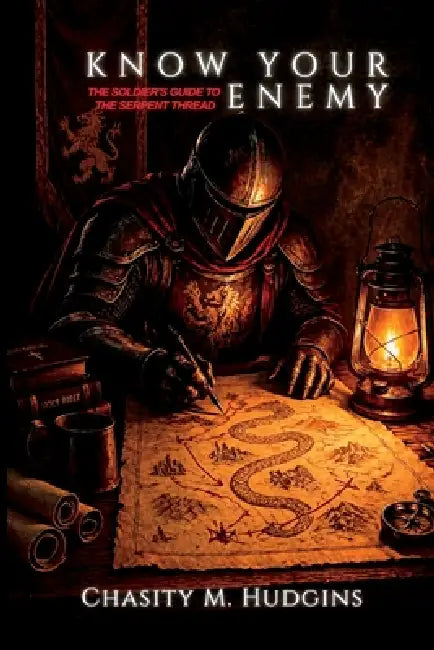 Know Your Enemy: The Soldier's Guide to the Serpent Thread by Chasity M. Hudgins