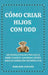 Cómo Criar Hijos Con odd: Una Estrategia Práctica para que los Padres Exhaustos Conviertan el Desafío Diario En Cooperación y Recuperen la Paz by Darlene Carline