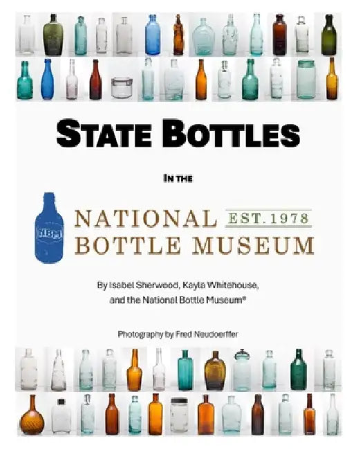 State Bottles in the National Bottle Museum by Kayla Whitehouse, Isabel Sherwood, Fred Neudoerffer