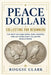 Peace Dollar Collecting For Beginners: The Most Valuable Dates, Rare Varieties, and Key Coins Every Collector Should Know by Roggie Clark, Raj Clark