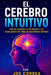 El Cerebro Intuitivo: Fortaleciendo la Intuición y las Habilidades de Toma de Decisiones Rápidas by Joe Correa