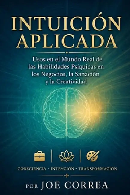 Intuición Aplicada: Usos en el Mundo Real de las Habilidades Psíquicas en los Negocios, la Sanación y la Creatividad by Joe Correa