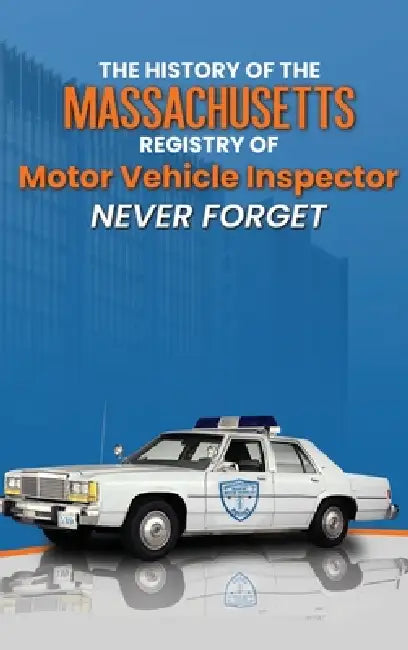 The History Of The Massachusetts Registry Of Motor Vehicle Inspector NEVER FORGET by Trooper James Tzitzon