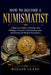How to Become a Numismatist: A Beginner's Guide to Studying Coins, Building a Collection, Understanding Value, and Entering the World of Numismatics by Roggie Clark, Raj Clark