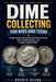 Dime Collecting for Kids and Teens: Simple Guide to Roosevelt and Mercury Dimes, Coin Collecting Basics, and Finding Valuable Dimes by Roggie Clark, Raj Clark