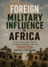 Foreign Military Influence in Africa: Power, Intervention, and the Struggle for Strategy Autonomy by Andrew A. Ruzindana