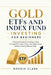 Gold ETFs and Index Fund Investing for Beginners: A Practical Guide to Investing in Gold Through ETFs, Index Funds, and Digital Assets Without Owning by Roggie Clark, Raj Clark
