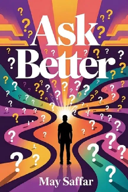 Ask Better by May Saffar