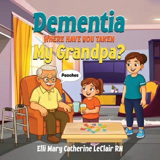 Dementia Where Have You Taken My Grandpa by Elli Mary Catherine LeClair