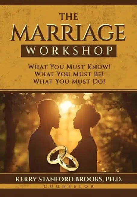 The Marriage Workshop: What You Must Know! What You Must Be! What You Must Do! by Kerry Stanford Brooks