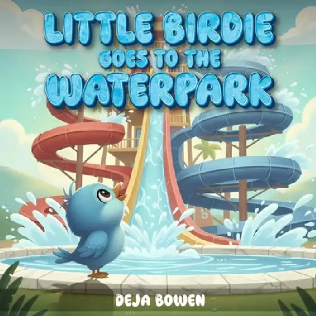 Little Birdie Goes to the Waterpark by Deja Bowen