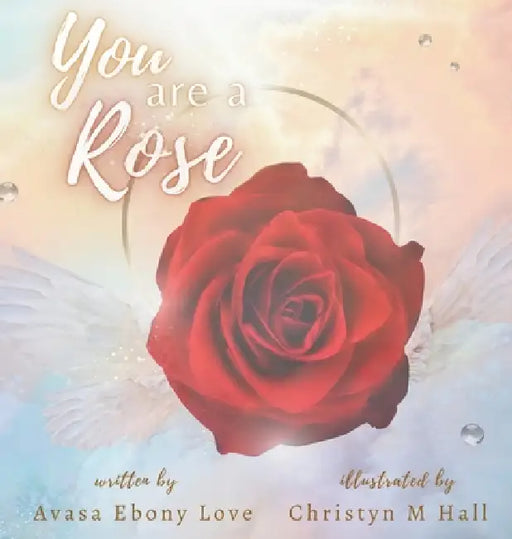 You Are A Rose by Avasa Ebony Love, Christyn M. Hall