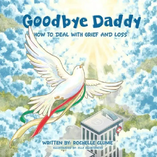 Goodbye Daddy: How To Deal with Grief and Loss by Rochelle Clunie