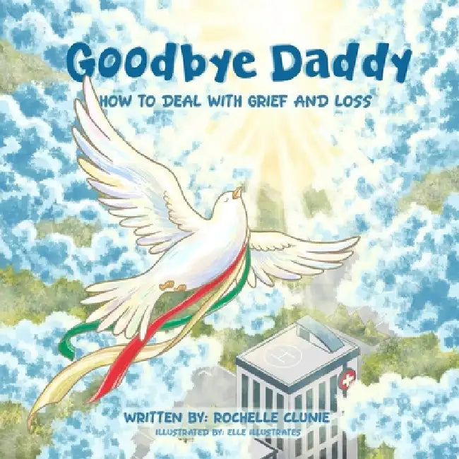 Goodbye Daddy: How To Deal with Grief and Loss by Rochelle Clunie