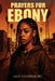 Prayers for Ebony: A Hood Story of Survival, Faith, and Breaking Chains by Jade Thornsburg