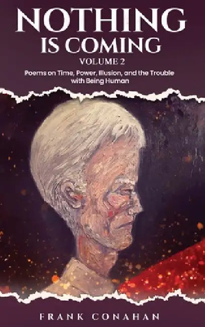 Nothing Is coming: Poems on Time, Power, Illusion, and the Trouble with Being Human by Frank Conahan