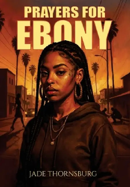 Prayers for Ebony: A Hood Story of Survival, Faith, and Breaking Chains by Jade Thornsburg