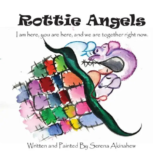 Rottie Angels: I am here, you are here, and we are together right now. by Serena Akinahew