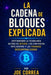 La Cadena de Bloques Explicada: Entendiendo la Tecnología Detrás de Bitcoin, los Contratos Inteligentes y las Finanzas Descentralizadas by Joe Correa